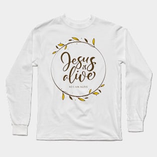 Jesus is Alive - So I Am Alive! Long Sleeve T-Shirt